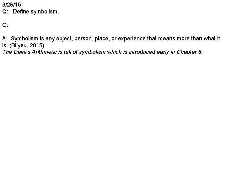 3/26/15 Q: Define symbolism. G: A: Symbolism is any object, person, place, or experience