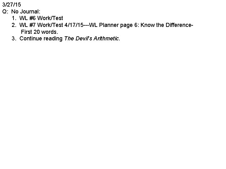3/27/15 Q: No Journal: 1. WL #6 Work/Test 2. WL #7 Work/Test 4/17/15 ---WL