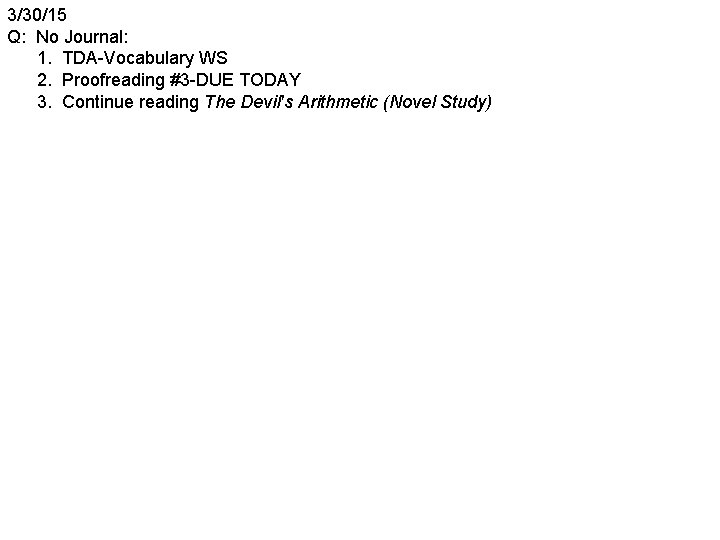 3/30/15 Q: No Journal: 1. TDA-Vocabulary WS 2. Proofreading #3 -DUE TODAY 3. Continue