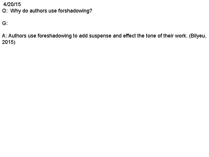 4/20/15 Q: Why do authors use forshadowing? G: A: Authors use foreshadowing to add