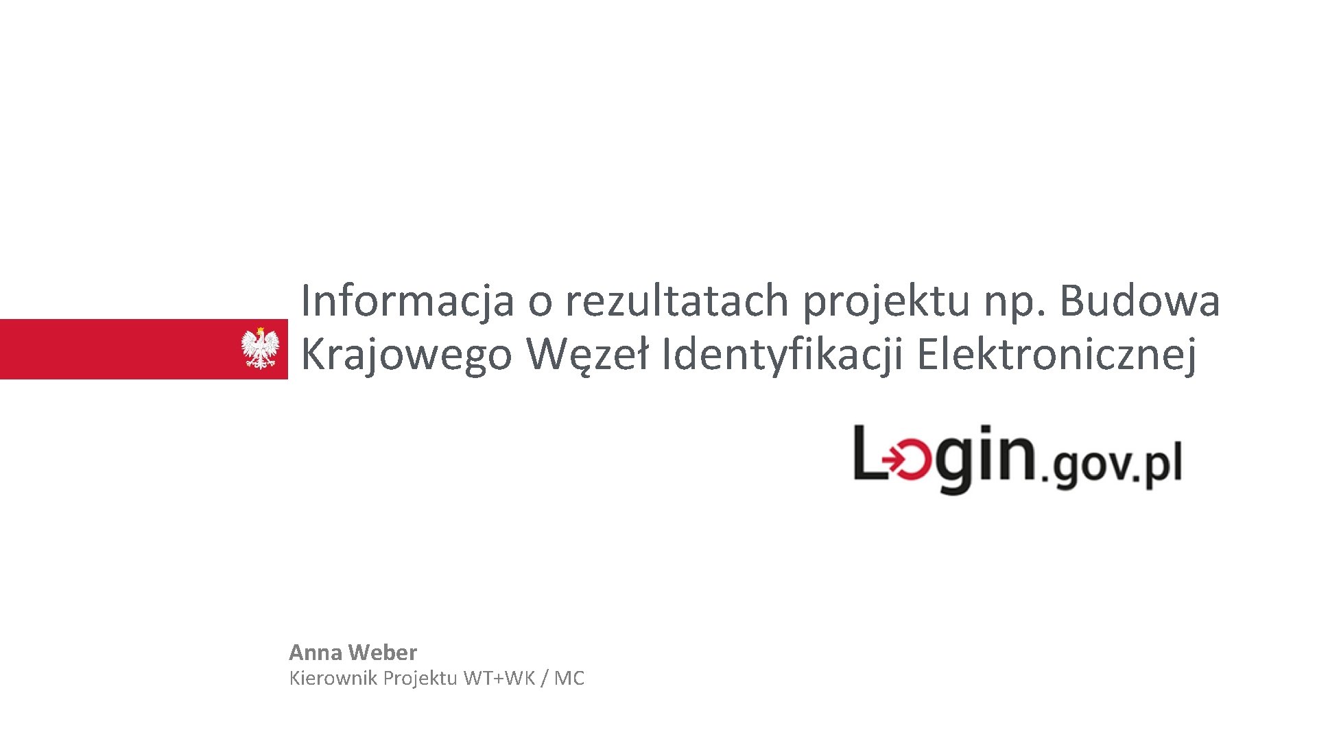 Informacja o rezultatach projektu np. Budowa Krajowego Węzeł Identyfikacji Elektronicznej Anna Weber Kierownik Projektu