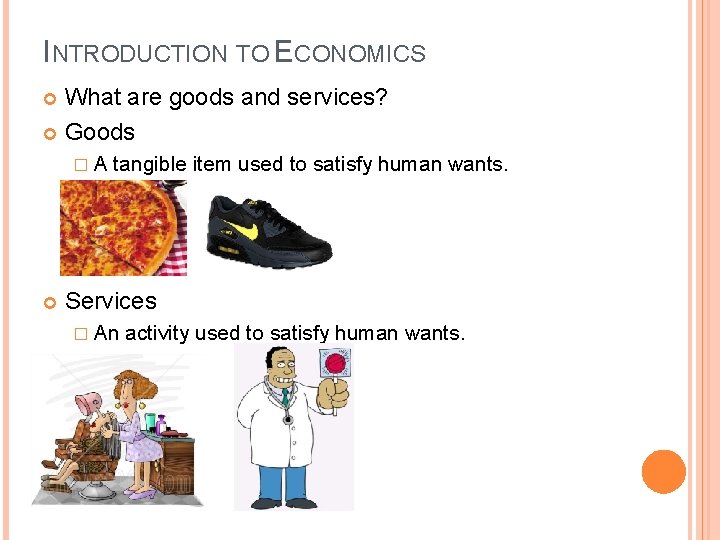 INTRODUCTION TO ECONOMICS What are goods and services? Goods �A tangible item used to