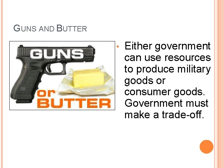 GUNS AND BUTTER • Either government can use resources to produce military goods or