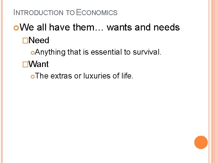 INTRODUCTION TO ECONOMICS We all have them… wants and needs �Need Anything that is