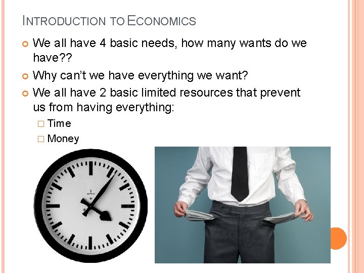 INTRODUCTION TO ECONOMICS We all have 4 basic needs, how many wants do we