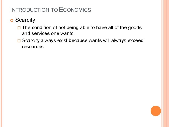 INTRODUCTION TO ECONOMICS Scarcity � The condition of not being able to have all