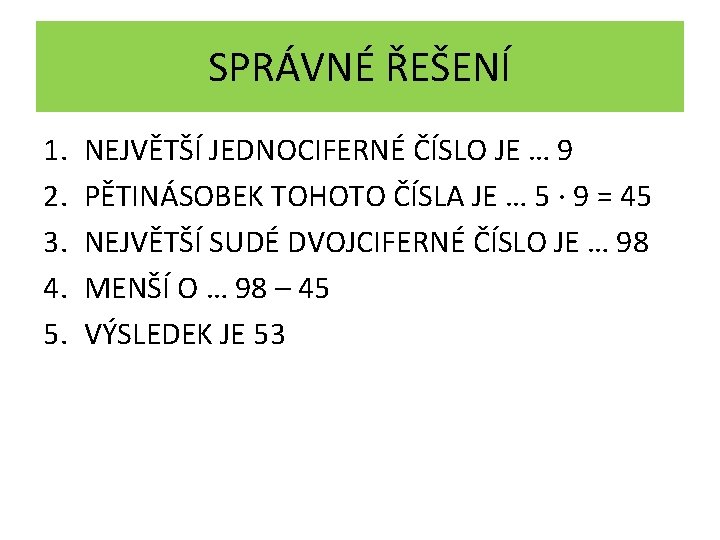 SPRÁVNÉ ŘEŠENÍ 1. 2. 3. 4. 5. NEJVĚTŠÍ JEDNOCIFERNÉ ČÍSLO JE … 9 PĚTINÁSOBEK