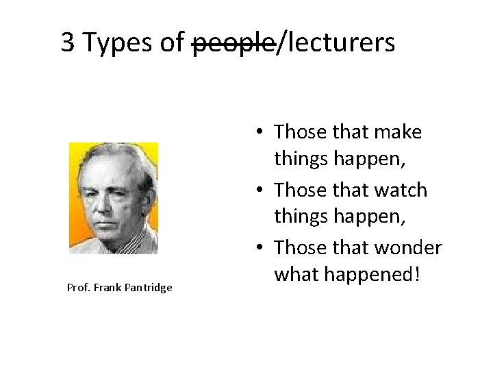 3 Types of people/lecturers Prof. Frank Pantridge • Those that make things happen, •