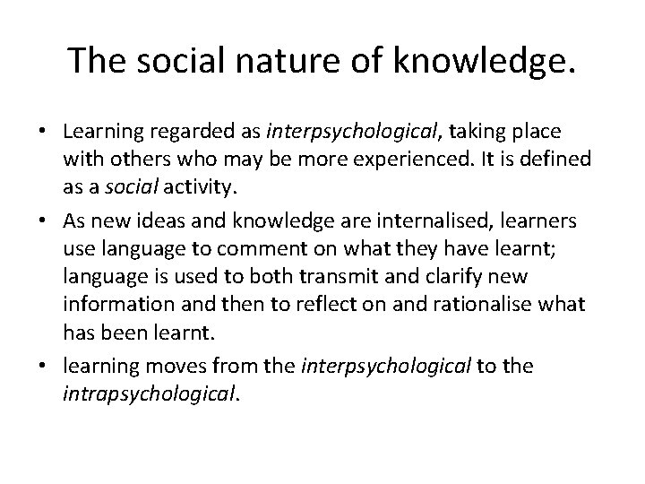 The social nature of knowledge. • Learning regarded as interpsychological, taking place with others