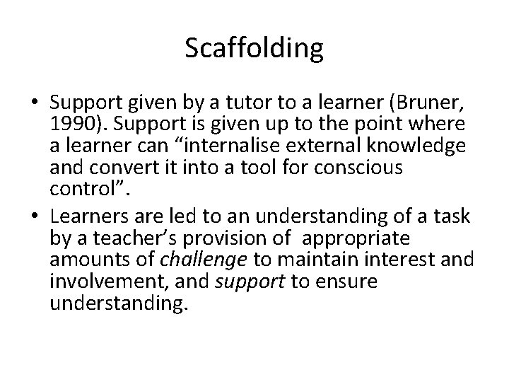 Scaffolding • Support given by a tutor to a learner (Bruner, 1990). Support is