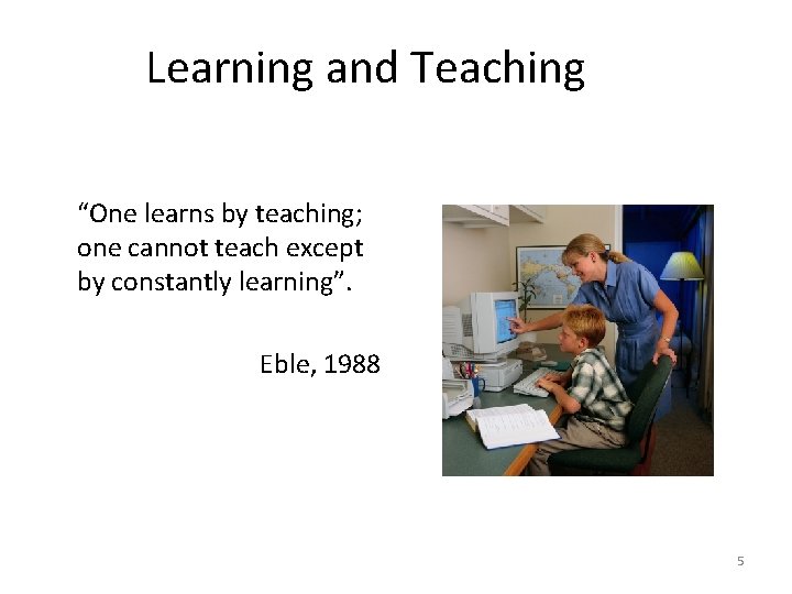 Learning and Teaching “One learns by teaching; one cannot teach except by constantly learning”.