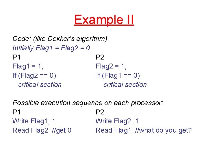 Example II Code: (like Dekker’s algorithm) Initially Flag 1 = Flag 2 = 0
