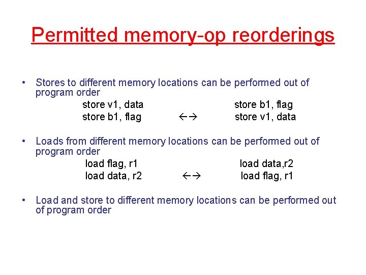 Permitted memory-op reorderings • Stores to different memory locations can be performed out of