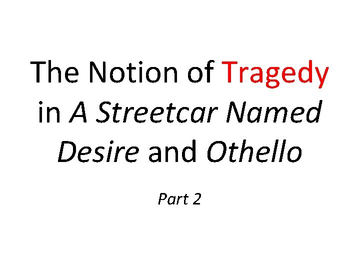 The Notion of Tragedy in A Streetcar Named Desire and Othello Part 2 
