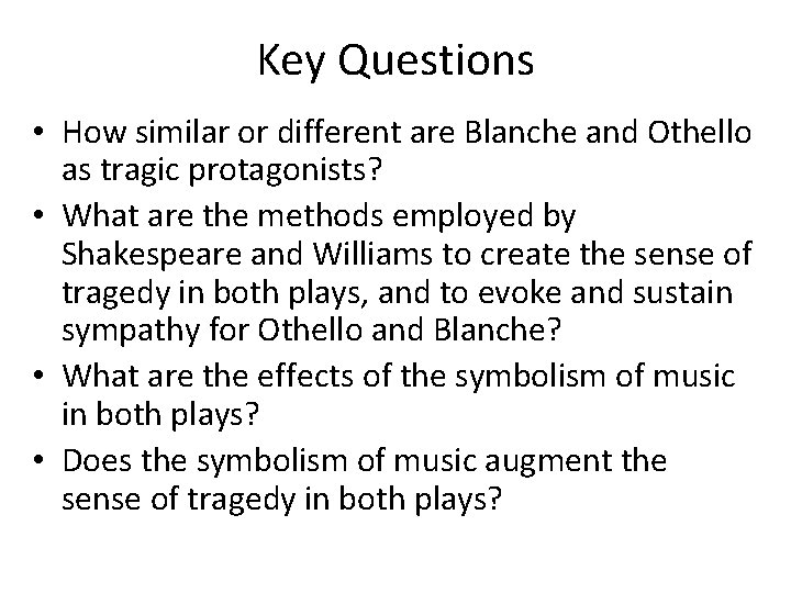 Key Questions • How similar or different are Blanche and Othello as tragic protagonists?