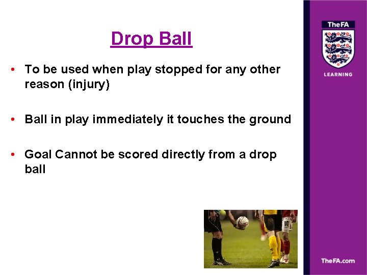 Drop Ball • To be used when play stopped for any other reason (injury)