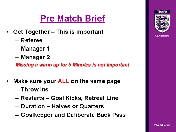 Pre Match Brief • Get Together – This is important – Referee – Manager