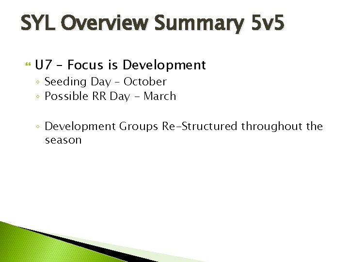 SYL Overview Summary 5 v 5 U 7 – Focus is Development ◦ Seeding