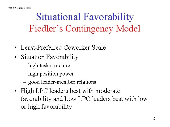 © 2010 Cengage Learning Situational Favorability Fiedler’s Contingency Model • Least-Preferred Coworker Scale •