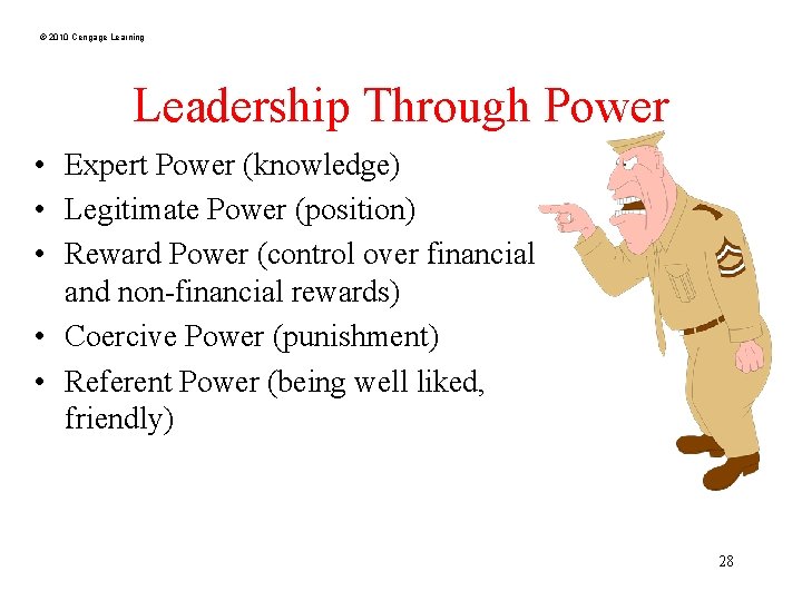 © 2010 Cengage Learning Leadership Through Power • Expert Power (knowledge) • Legitimate Power