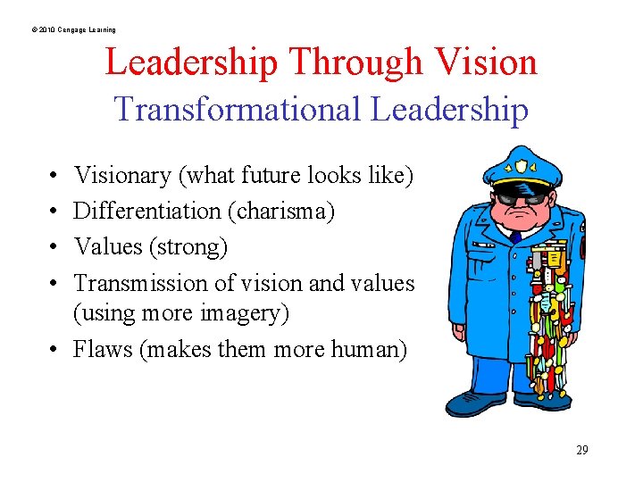 © 2010 Cengage Learning Leadership Through Vision Transformational Leadership • • Visionary (what future