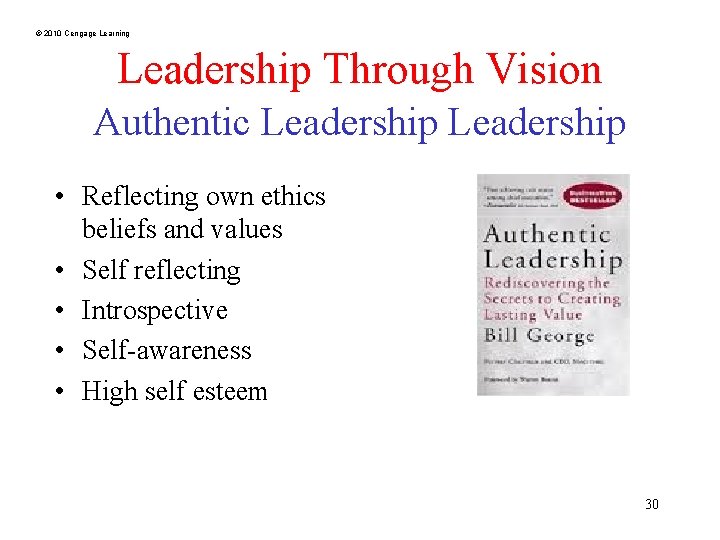 © 2010 Cengage Learning Leadership Through Vision Authentic Leadership • Reflecting own ethics beliefs