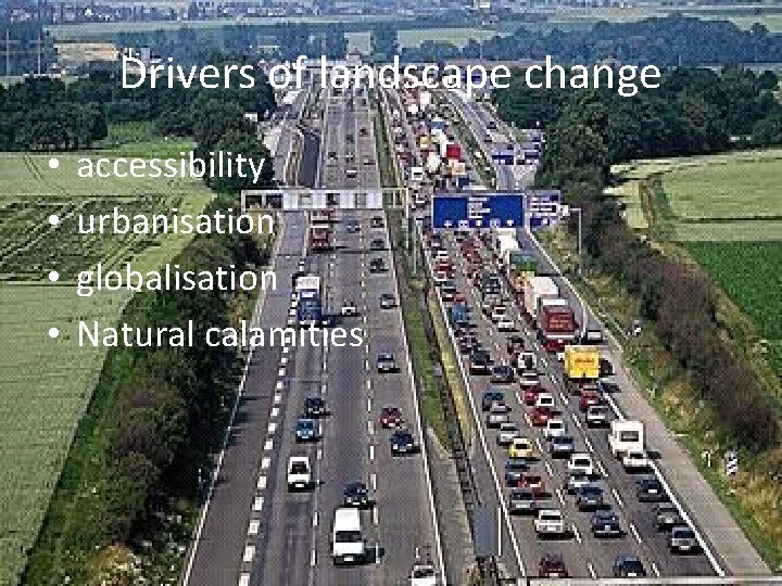 Drivers of landscape change • • accessibility urbanisation globalisation Natural calamities 