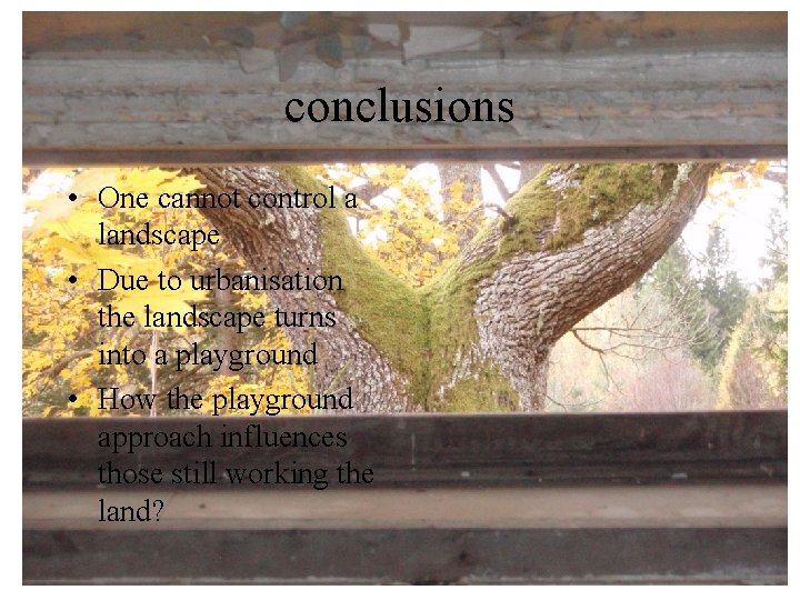 conclusions • One cannot control a landscape • Due to urbanisation the landscape turns