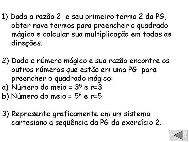 1) Dada a razão 2 e seu primeiro termo 2 da PG, obter nove