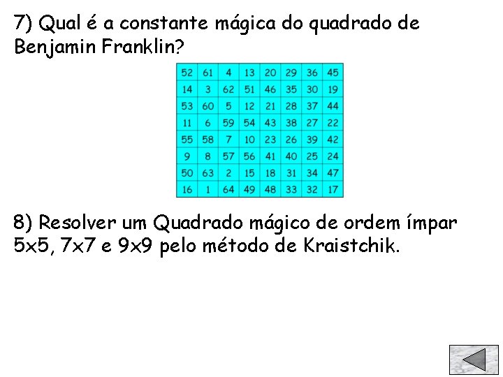 7) Qual é a constante mágica do quadrado de Benjamin Franklin? 8) Resolver um