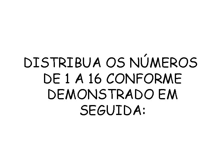 DISTRIBUA OS NÚMEROS DE 1 A 16 CONFORME DEMONSTRADO EM SEGUIDA: 