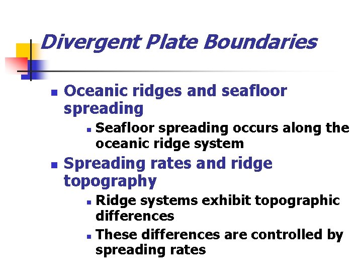 Divergent Plate Boundaries n Oceanic ridges and seafloor spreading n n Seafloor spreading occurs
