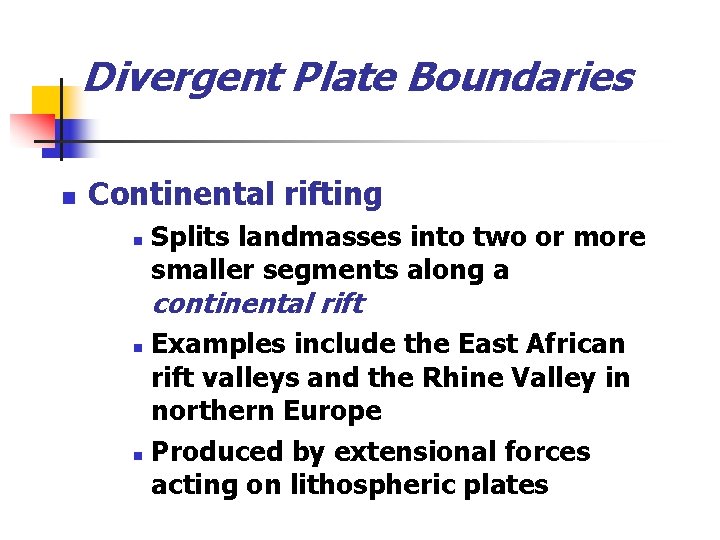 Divergent Plate Boundaries n Continental rifting n Splits landmasses into two or more smaller