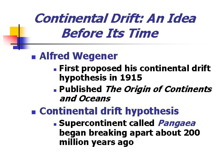 Continental Drift: An Idea Before Its Time n Alfred Wegener First proposed his continental