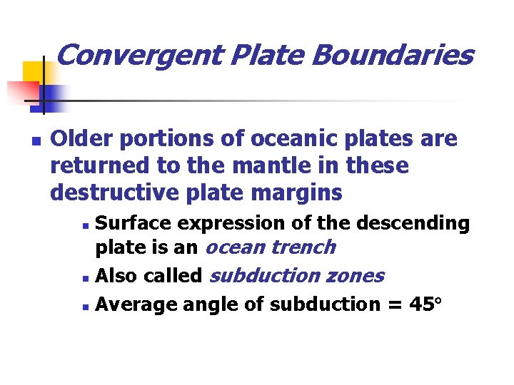 Convergent Plate Boundaries n Older portions of oceanic plates are returned to the mantle