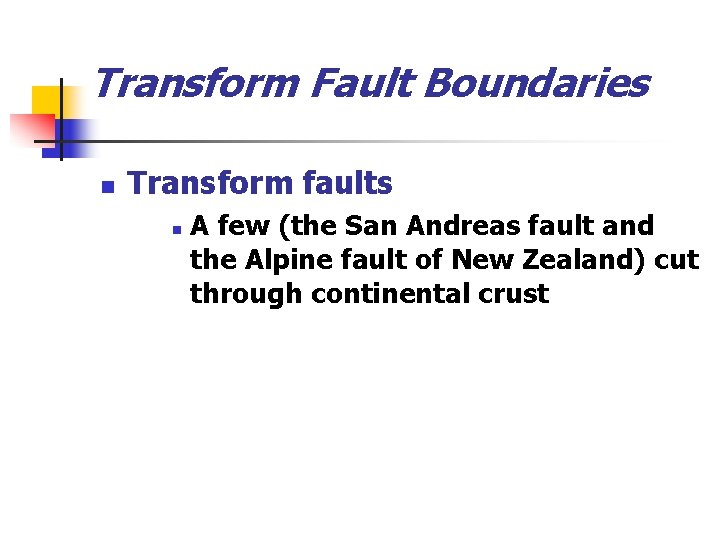 Transform Fault Boundaries n Transform faults n A few (the San Andreas fault and