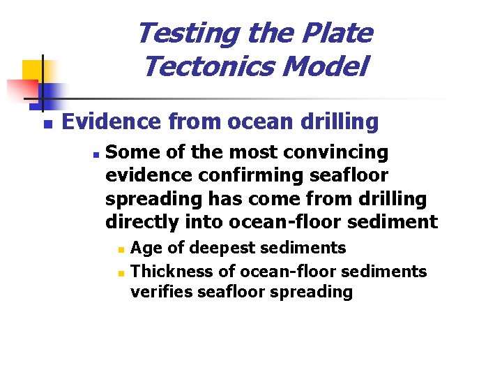 Testing the Plate Tectonics Model n Evidence from ocean drilling n Some of the
