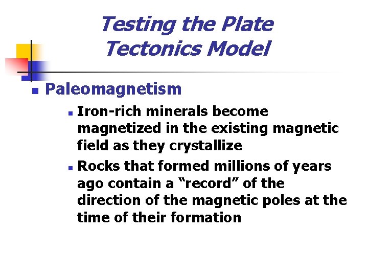Testing the Plate Tectonics Model n Paleomagnetism Iron-rich minerals become magnetized in the existing