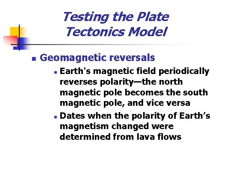 Testing the Plate Tectonics Model n Geomagnetic reversals Earth's magnetic field periodically reverses polarity—the