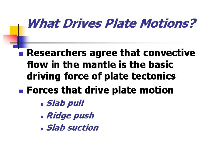 What Drives Plate Motions? n n Researchers agree that convective flow in the mantle