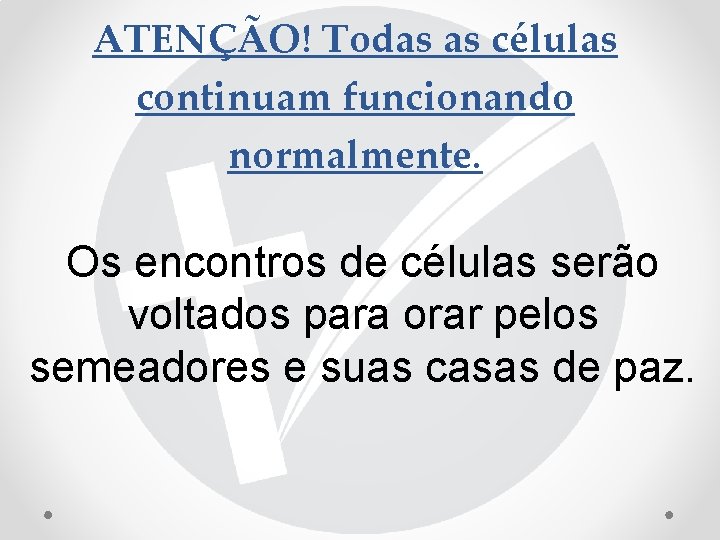 ATENÇÃO! Todas as células continuam funcionando normalmente. Os encontros de células serão voltados para