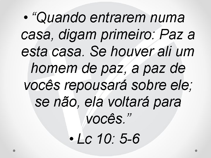  • “Quando entrarem numa casa, digam primeiro: Paz a esta casa. Se houver