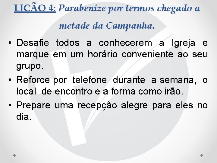 LIÇÃO 4: Parabenize por termos chegado a metade da Campanha. • Desafie todos a