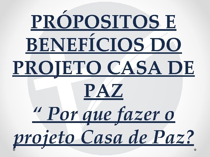 PRÓPOSITOS E BENEFÍCIOS DO PROJETO CASA DE PAZ “ Por que fazer o projeto
