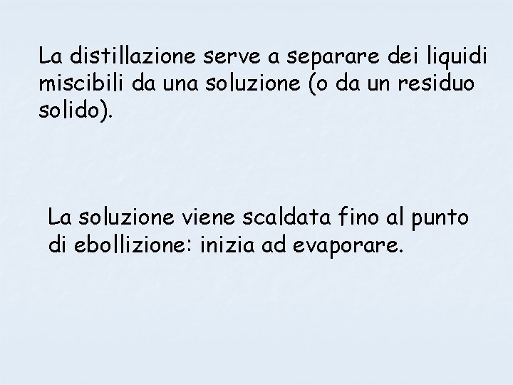 La distillazione serve a separare dei liquidi miscibili da una soluzione (o da un