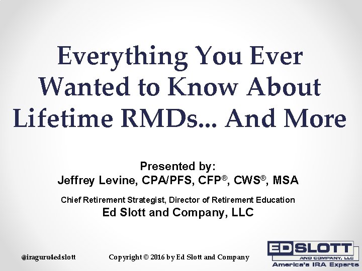 Everything You Ever Wanted to Know About Lifetime RMDs. . . And More Presented