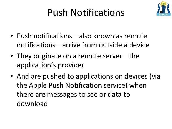 Push Notifications • Push notifications—also known as remote notifications—arrive from outside a device •