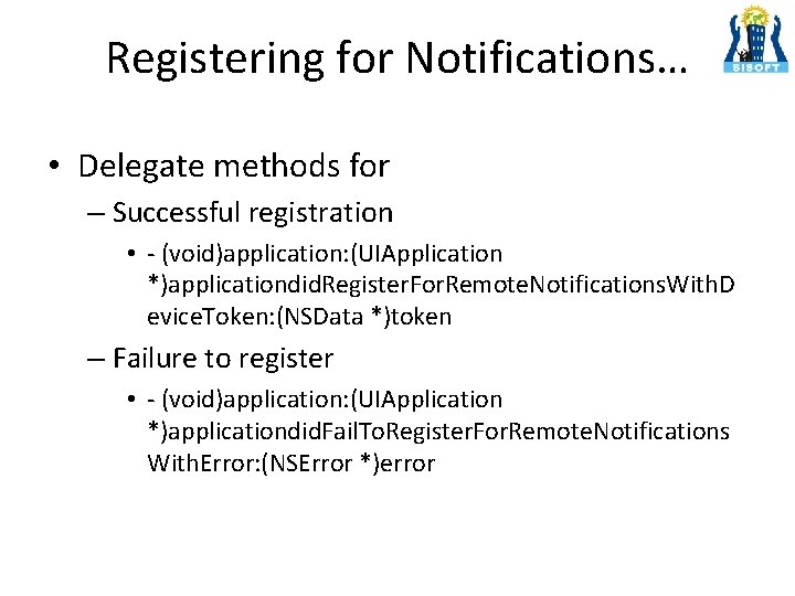 Registering for Notifications… • Delegate methods for – Successful registration • - (void)application: (UIApplication