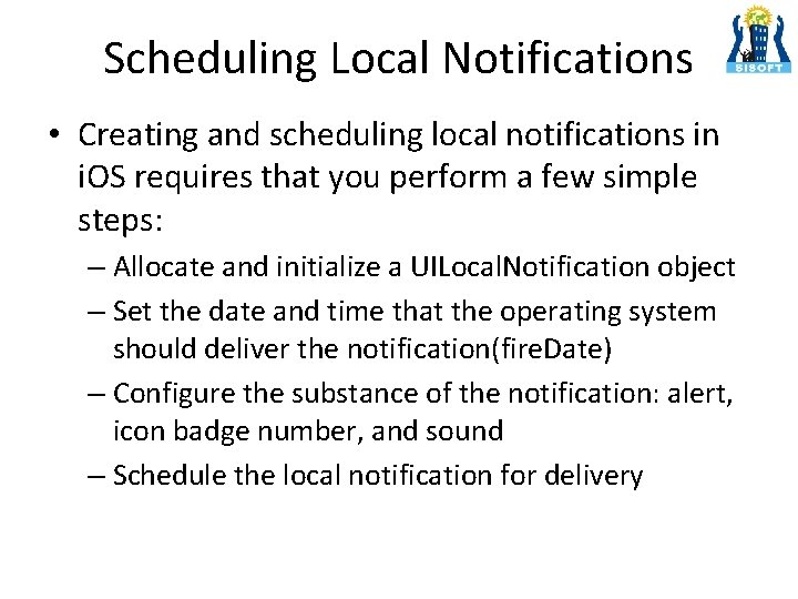 Scheduling Local Notifications • Creating and scheduling local notifications in i. OS requires that