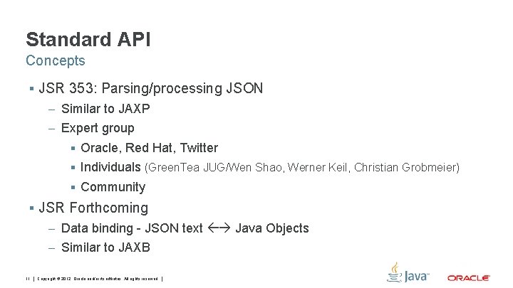 Standard API Concepts § JSR 353: Parsing/processing JSON – Similar to JAXP – Expert